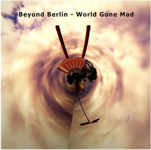 Beyond berlin world gone mad - berlin,